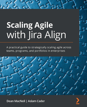 Scaling Agile with Jira Align?: A practical guide to strategically scaling agile across teams, programs, and portfolios in enterprises by Dean MacNeil 9781800203211