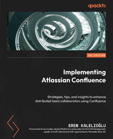 Implementing Atlassian Confluence: Strategies, tips, and insights to enhance distributed team collaboration using Confluence by Eren Kalelioğlu 9781800560420
