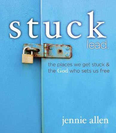 Stuck Leader's Guide: The Places We get Stuck and   the God Who Sets Us Free by Jennie Allen
