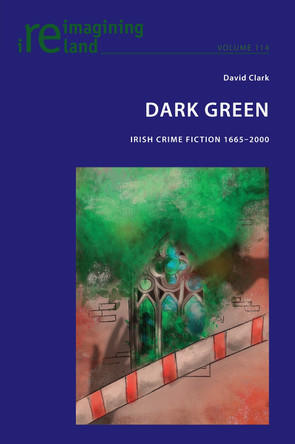 Dark Green: Irish Crime Fiction 1665-2000 by David Clark 9781800798267