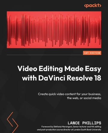 Video Editing Made Easy with DaVinci Resolve 18: Create quick video content for your Business, the Web, or Social Media in DaVinci Resolve 18 by Lance Phillips 9781801075251