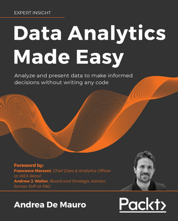 Data Analytics Made Easy: Use machine learning and data storytelling in your work without writing any code by Andrea De Mauro 9781801074155