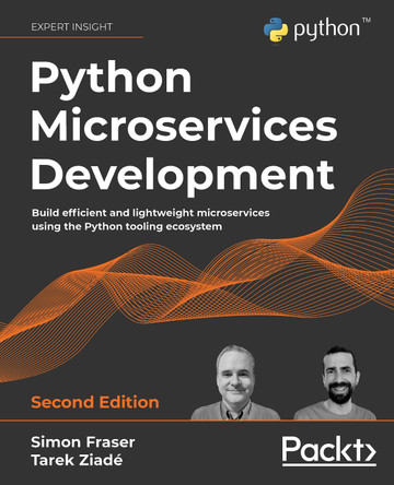 Python Microservices Development -: Build efficient and lightweight microservices using the Python tooling ecosystem by Simon Fraser 9781801076302