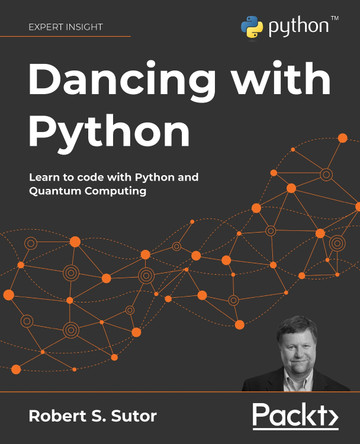 Dancing with Python: Learn Python software development from scratch and get started with quantum computing by Robert S. Sutor 9781801077859
