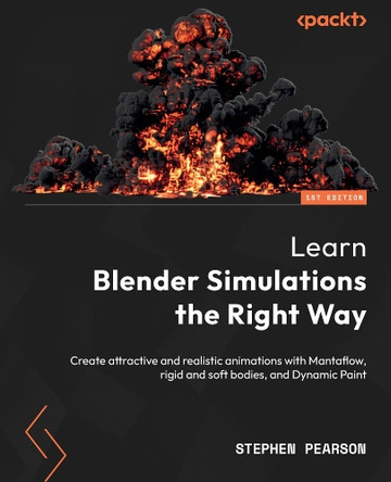 The Complete Guide to Blender Simulations: Create attractive and realistic animations with Mantaflow, rigid and soft bodies, and Dynamic Paint by Stephen Pearson 9781803234151