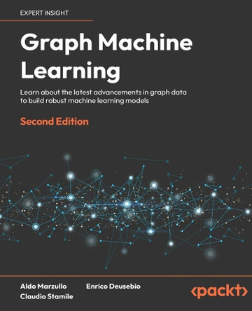 Graph Machine Learning: Learn about the latest advancements in Graph data to build robust machine learning algorithms by Aldo Marzullo 9781803248066