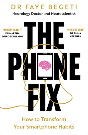 The Phone Fix: How to Transform Your Smartphone Habits by Dr Faye Begeti 9781803285573