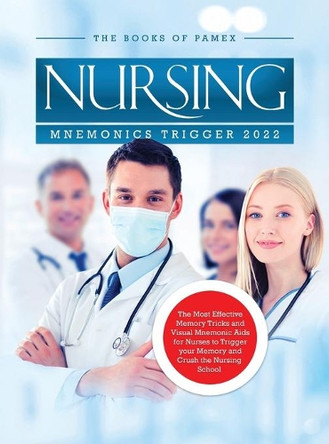 Nursing Mnemonics Trigger 2022: The Most Effective Memory Tricks and Visual Mnemonic Aids for Nurses to Trigger your Memory and Crush the Nursing School by The Books of Pamex 9781803343129