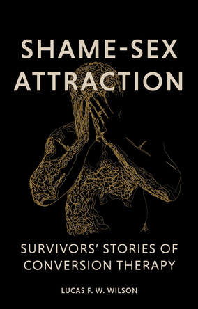 Shame-Sex Attraction: Survivors’ Stories of Conversion Therapy by Lucas Wilson 9781805011323