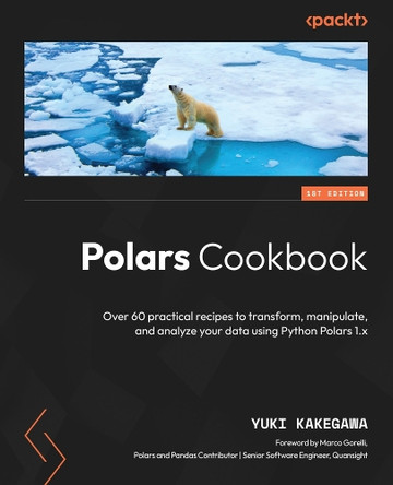 Polars Cookbook: Over 70 practical recipes to transform, manipulate, and analyze your data using Python Polars by Yuki Kakegawa 9781805121152