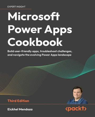 Microsoft Power Apps Cookbook: Build user-friendly apps, troubleshoot challenges, and navigate the evolving Power Apps landscape by Eickhel Mendoza 9781835465158