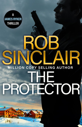 The Protector: the blockbuster action thriller from MILLION COPY BESTSELLER Rob Sinclair for 2024 by Rob Sinclair 9781836037118