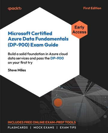Microsoft Certified Azure Data Fundamentals (DP-900) Exam Guide: Build a solid foundation in Azure cloud data services and pass the DP-900 exam on your first try by Steve Miles 9781836208150