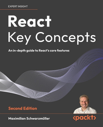 React Key Concepts: An in-depth guide to React's core features by Maximilian Schwarzmüller 9781836202271