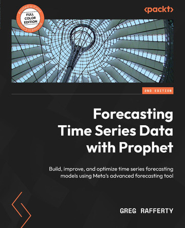 Forecasting Time Series Data with Prophet -: Build, improve, and optimize time series forecasting models using the advanced forecasting tool by Greg Rafferty 9781837630417