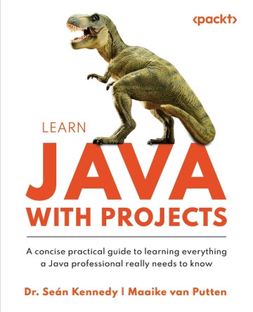 Learn Java with Projects: A concise practical guide to learning everything a Java professional really needs to know by Dr. Seán Kennedy 9781837637188