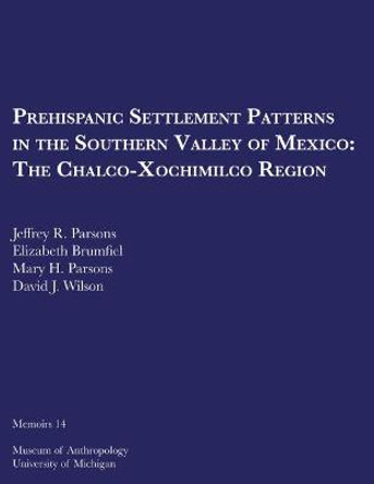 Prehispanic Settlement Patterns in the Southern Valley of Mexico: The Chalco-Xochimilco Region by Jeffrey R. Parsons