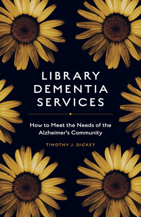Library Dementia Services: How to Meet the Needs of the Alzheimer's Community by Timothy J. Dickey 9781838676940