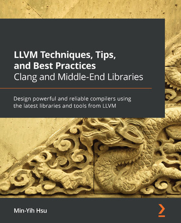 LLVM Techniques, Tips, and Best Practices: Design your own compiler with libraries and tools from the latest LLVM by Min-Yih Hsu 9781838824952