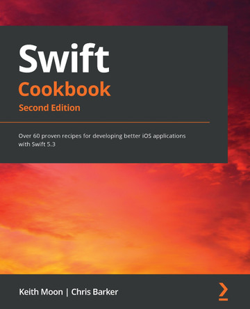Swift 5.3 Cookbook -: Recipes for solving common problems and tasks using Swift 5.3 by Keith Moon 9781839211195