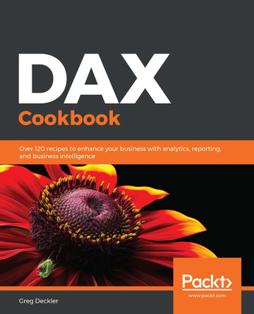 DAX Cookbook: Over 120 recipes to enhance your business with analytics, reporting, and business intelligence by Greg Deckler 9781839217074