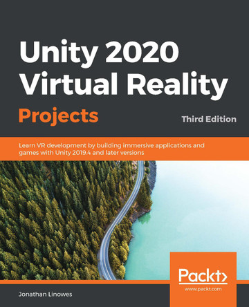 Unity 2020 Virtual Reality Projects: Learn VR development by building immersive applications and games with Unity 2019.4 and later versions, 3rd Edition by Jonathan Linowes 9781839217333
