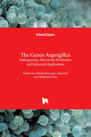The Genus Aspergillus: Pathogenicity, Mycotoxin Production and Industrial Applications by Mehdi Razzaghi-Abyaneh 9781839689291
