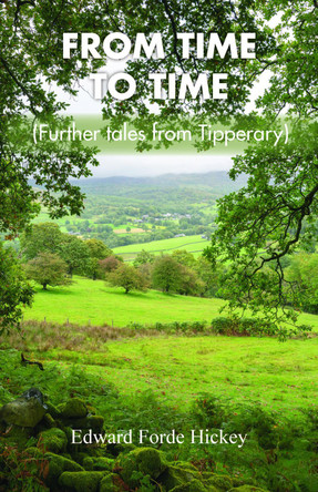 From Time to Time: Further Tales from Tipperary: 3 by Edward Forde Hickey 9781839754432