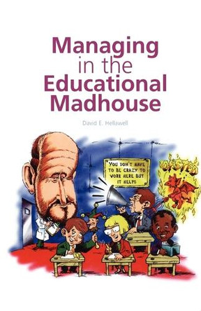 Managing in the Educational Madhouse: A Guide for School Managers by David E. Hellawell 9781841900117