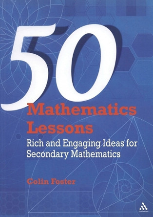 50 Mathematics Lessons: Rich and Engaging Ideas for Secondary Mathematics by Colin Foster 9781847061027