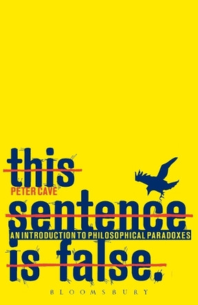 This Sentence is False: An Introduction to Philosophical Paradoxes by Peter Cave 9781847062208