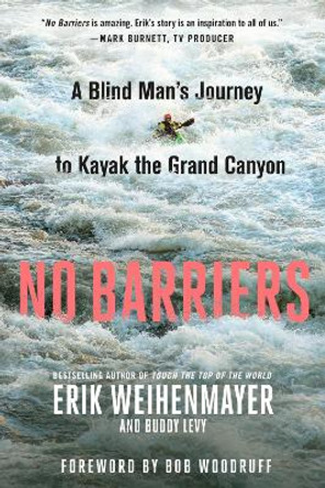 No Barriers: A Blind Man's Journey to Kayak the Grand Canyon by Erik Weihenmayer