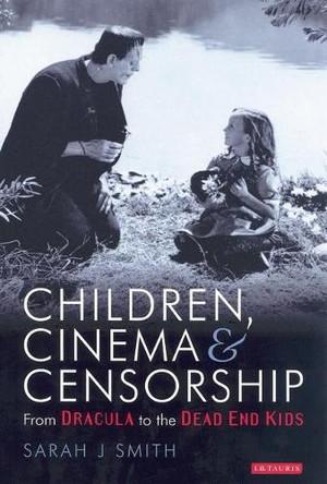 Children Cinema and Censorship: From Dracula to the Dead End Kids by Sarah Smith 9781850438137