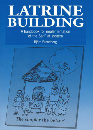 Latrine Building: A handbook to implementing the Sanplat system by Bjorn Brandberg 9781853393068