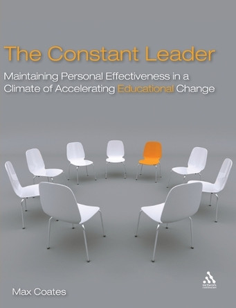 The Constant Leader: Maintaining Personal Effectiveness in a Climate of Accelerating Educational Change by Max Coates 9781855394384