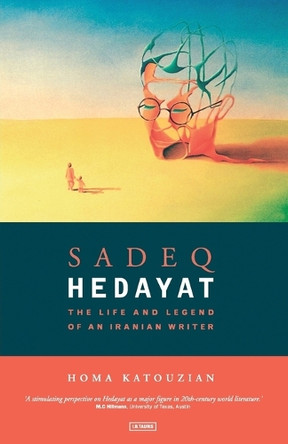 Sadeq Hedayat: The Life and Legend of an Iranian Writer by Homa Katouzian 9781860644139