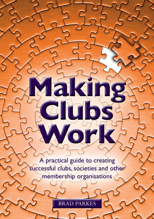 Making Clubs Work: A practical guide to creating successful clubs, societies and other membership organisations by Brad Parkes 9781909116290