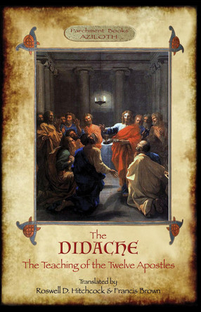 The Didache: The Teaching of the Twelve Apostles; translated by Roswell D. Hitchcock & Francis Brown with introduction, notes, & Greek version (Aziloth Books). by Anonymous 9781911405948