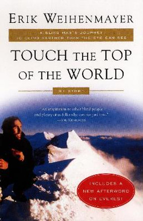 Touch the Top of the World: A Blind Man's Journey to Climb Farther than the Eye Can See: My Story by Erik Weihenmayer