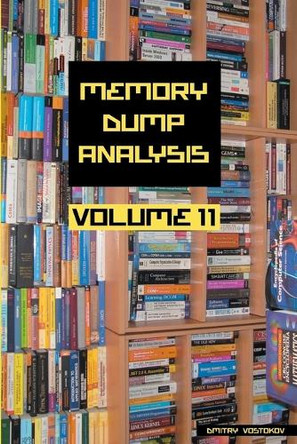 Memory Dump Analysis Anthology, Volume 11 by Dmitry Vostokov 9781912636112