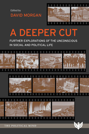 A Deeper Cut: Further Explorations of the Unconscious in Social and Political Life by David Morgan 9781912691197