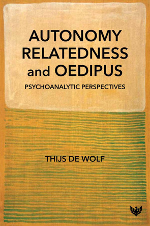 Autonomy, Relatedness and Oedipus: Psychoanalytic Perspectives by Thijs de Wolf 9781912691999