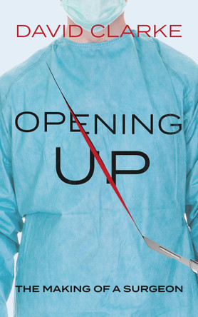 Opening Up: The Making of a Surgeon by David Clarke 9781915187086