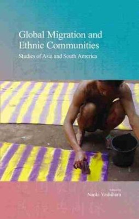 Global Migration and Ethnic Communities: Studies of Asia and South America by Naoki Yoshihara