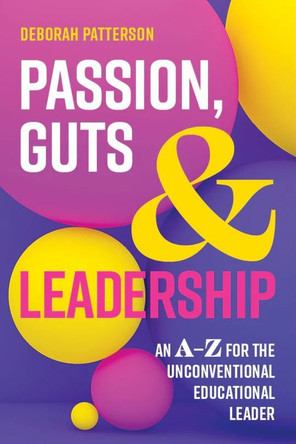 Passion, Guts and Leadership: An A-Z for the Unconventional Educational Leader by Deborah Patterson 9781922607362