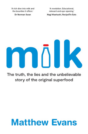 Milk: The truth, the lies and the unbelievable story of the original superfood by Matthew Evans 9781922616869