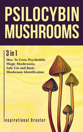 Psilocybin Mushrooms: 3 in 1: How to Grow Psychedelic Magic Mushrooms, Safe Use, and Basic Mushroom Identification by Bil Harret 9781922940018