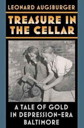 Treasure in the Cellar – A Tale of Gold in Depression–Era Baltimore by L Augsburger