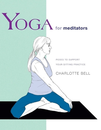 Yoga for Meditators: Poses to Support Your Sitting Practice by Charlotte Bell 9781930485303