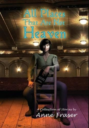 All Places That Are Not Heaven by Anne Fraser 9781935303305